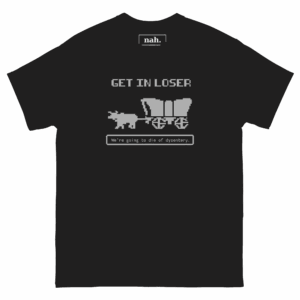 Get In Loser — Dysentery Tee — Gray shown in Black, Front view