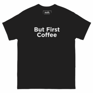 But First Coffee shown in Black, Front view